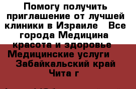 Помогу получить приглашение от лучшей клиники в Израиле - Все города Медицина, красота и здоровье » Медицинские услуги   . Забайкальский край,Чита г.